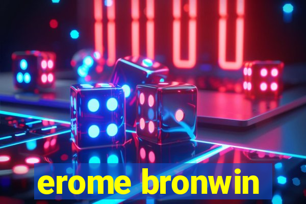 erome bronwin